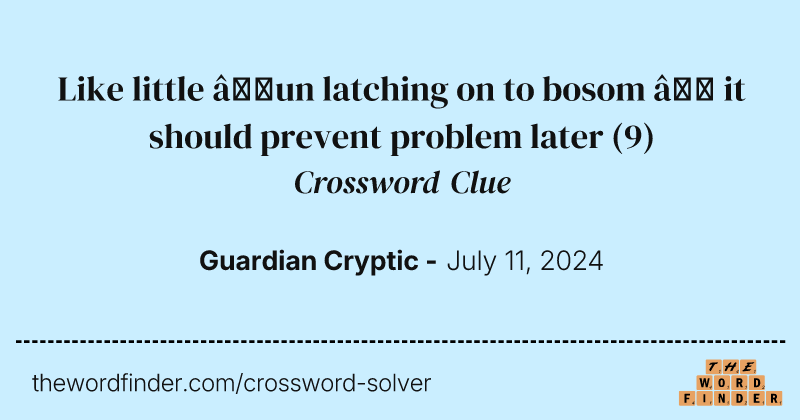 Like little ’un latching on to bosom – it should prevent problem later crossword clue image