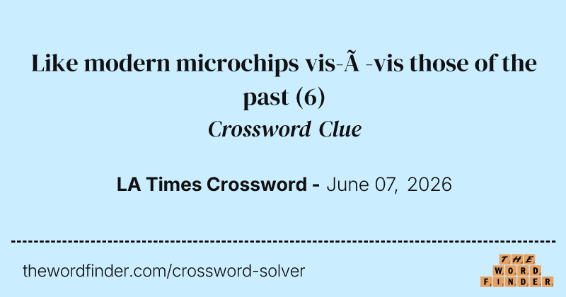 Like modern microchips vis-à-vis those of the past crossword clue image
