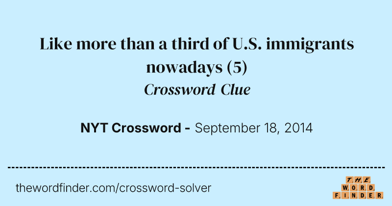 Like more than a third of U.S. immigrants nowadays crossword clue image