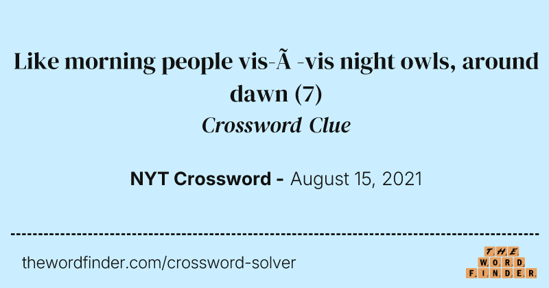 Like morning people vis-à-vis night owls, around dawn crossword clue image