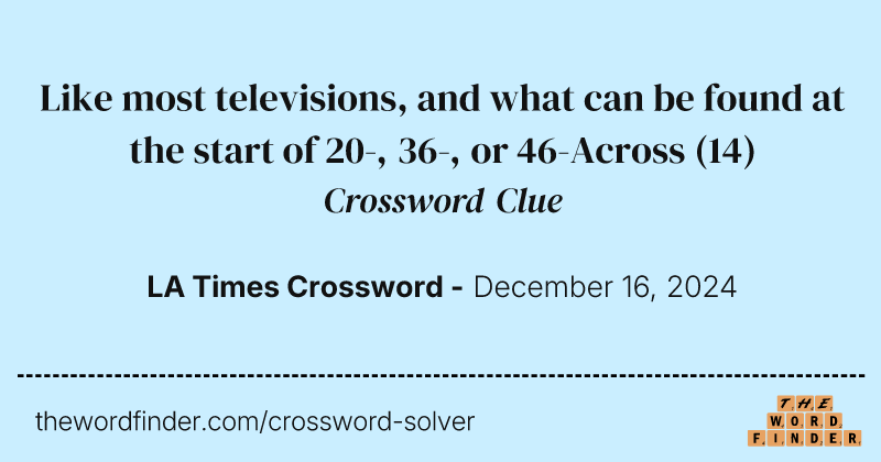 Like most televisions, and what can be found at the start of 20-, 36-, or 46-Across crossword clue image