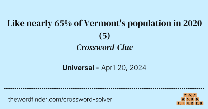 Like nearly 65% of Vermont's population in 2020 crossword clue image