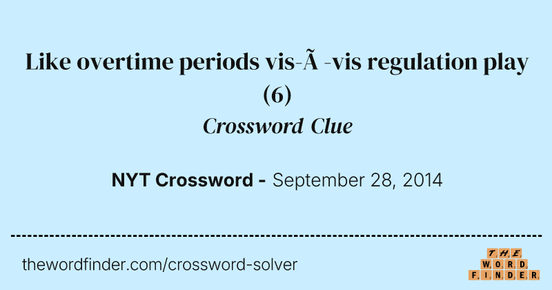 Like overtime periods vis-à-vis regulation play crossword clue image