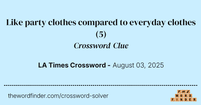Like party clothes compared to everyday clothes crossword clue image