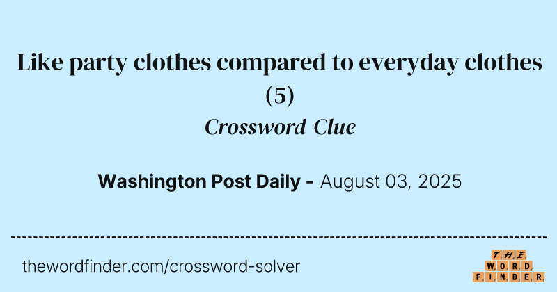 Like party clothes compared to everyday clothes crossword clue image