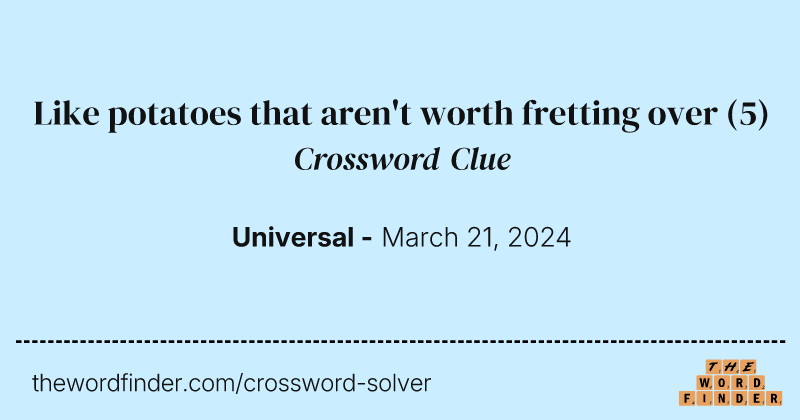 Like potatoes that aren't worth fretting over crossword clue image