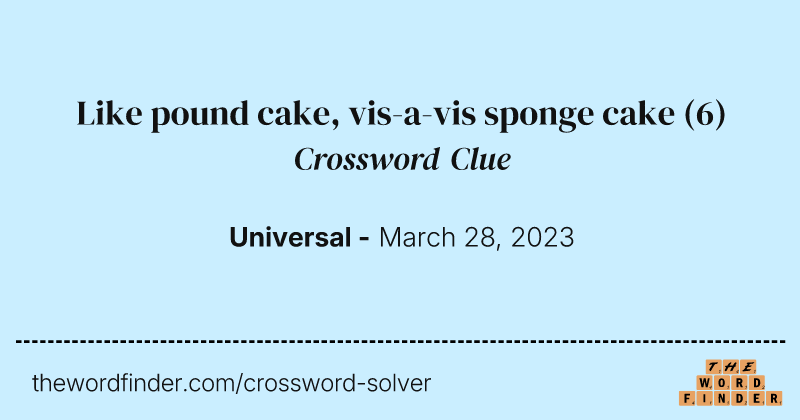 Like pound cake, vis-a-vis sponge cake crossword clue image