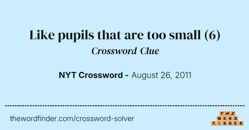 Like pupils that are too small crossword clue image
