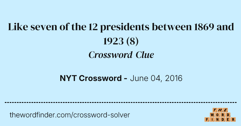 Like seven of the 12 presidents between 1869 and 1923 crossword clue image
