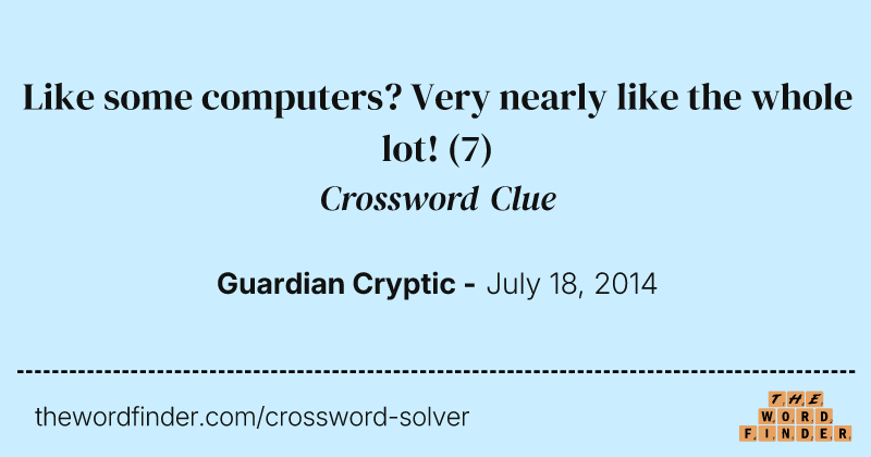 Like some computers? Very nearly like the whole lot! crossword clue image