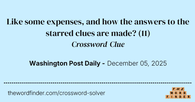 Like some expenses, and how the answers to the starred clues are made? crossword clue image