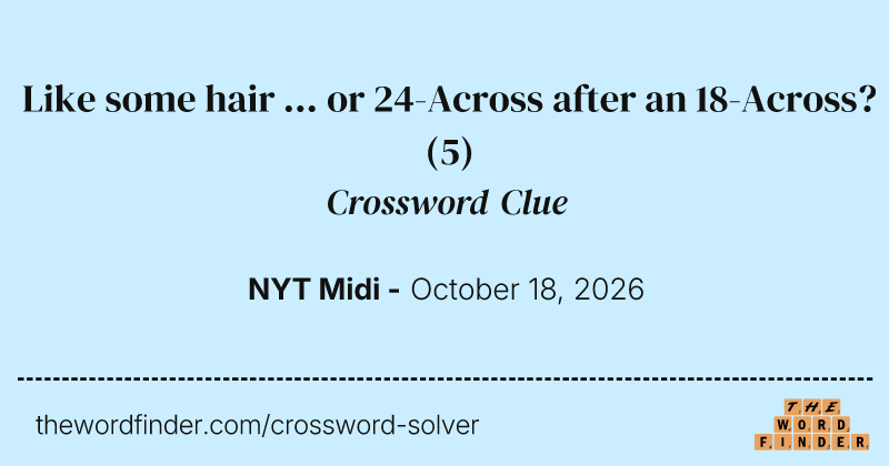 Like some hair ... or 24-Across after an 18-Across? crossword clue image