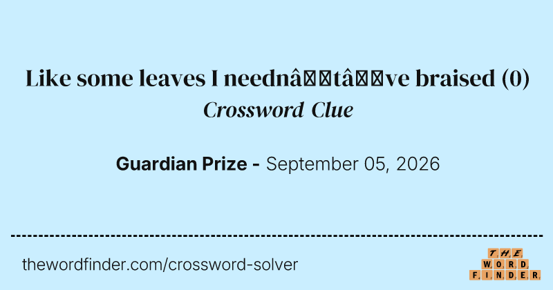 Like some leaves I needn’t’ve braised crossword clue image