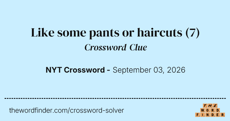 Like some pants or haircuts crossword clue image