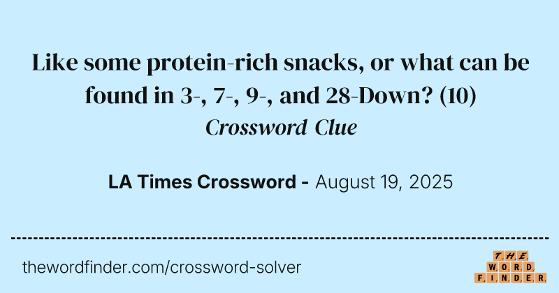 Like some protein-rich snacks, or what can be found in 3-, 7-, 9-, and 28-Down? crossword clue image