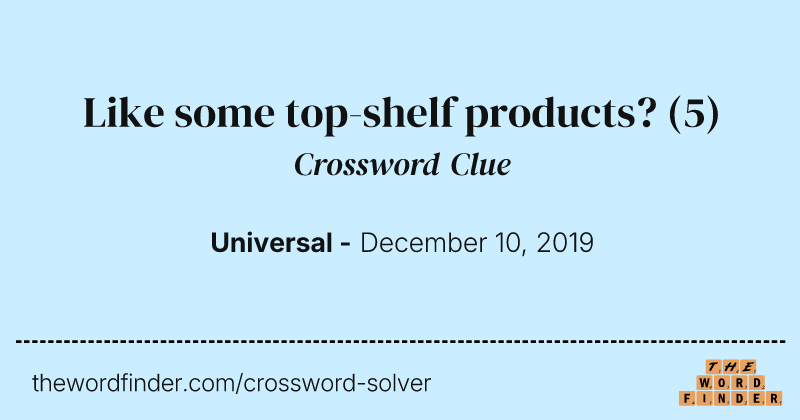 Like some top-shelf products? crossword clue image