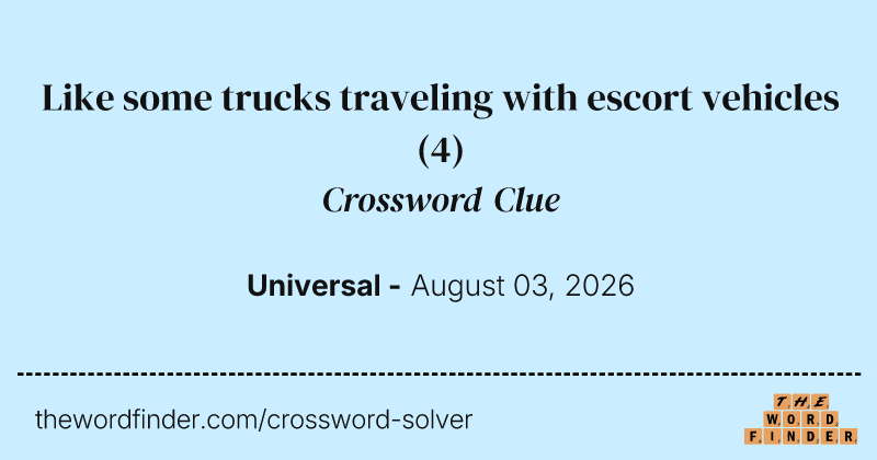 Like some trucks traveling with escort vehicles crossword clue image