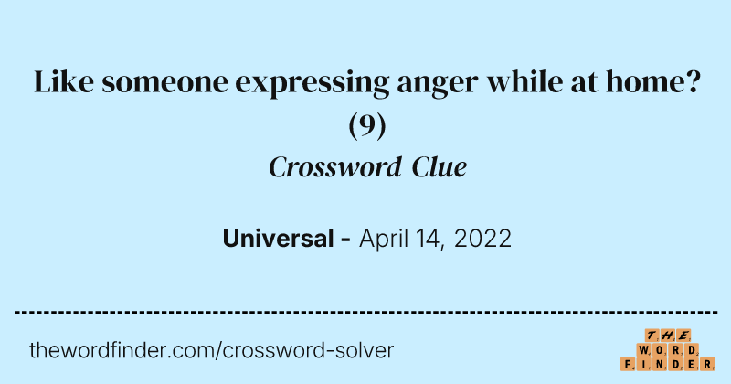 Like someone expressing anger while at home? crossword clue image