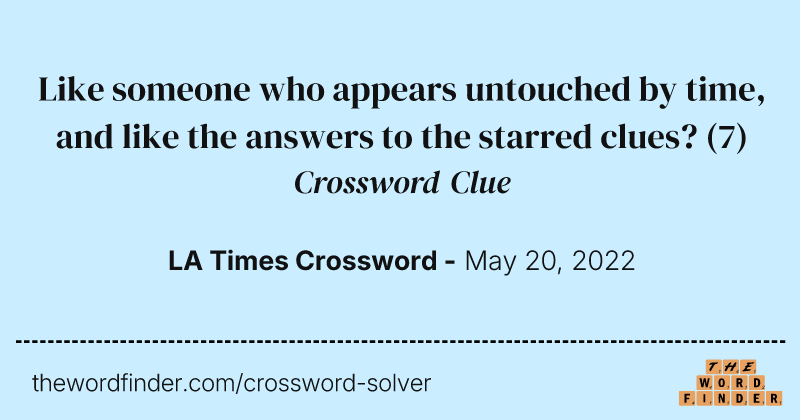 Like someone who appears untouched by time, and like the answers to the starred clues? crossword clue image
