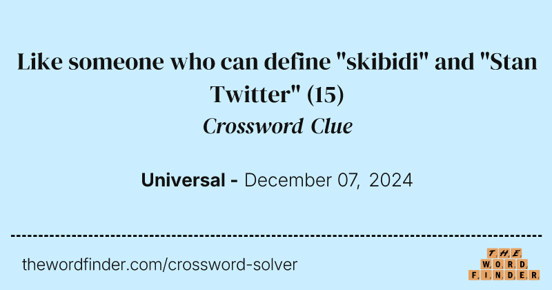 Like someone who can define "skibidi" and "Stan Twitter" crossword clue image