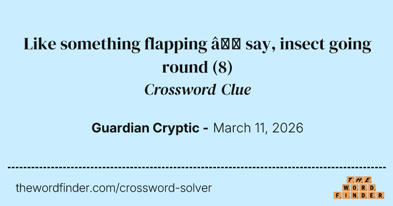 Like something flapping – say, insect going round crossword clue image