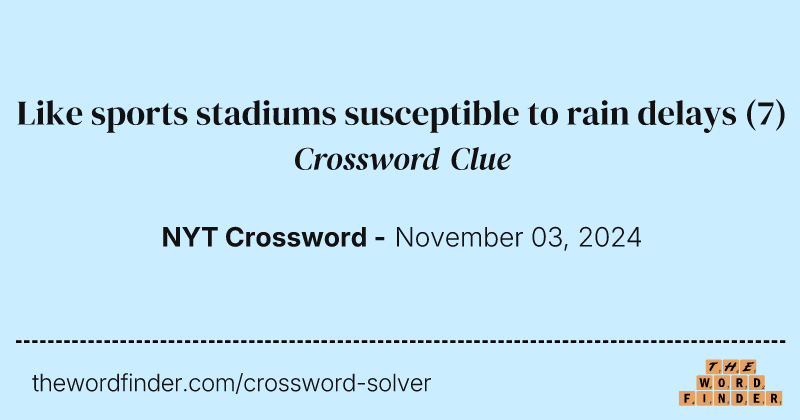 Like sports stadiums susceptible to rain delays crossword clue image