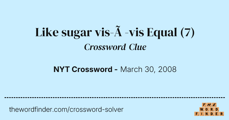 Like sugar vis-à-vis Equal crossword clue image