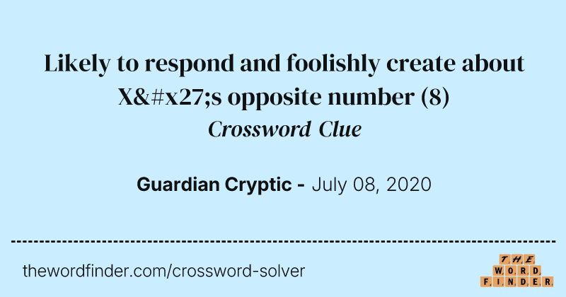 Likely to respond and foolishly create about X's opposite number crossword clue image