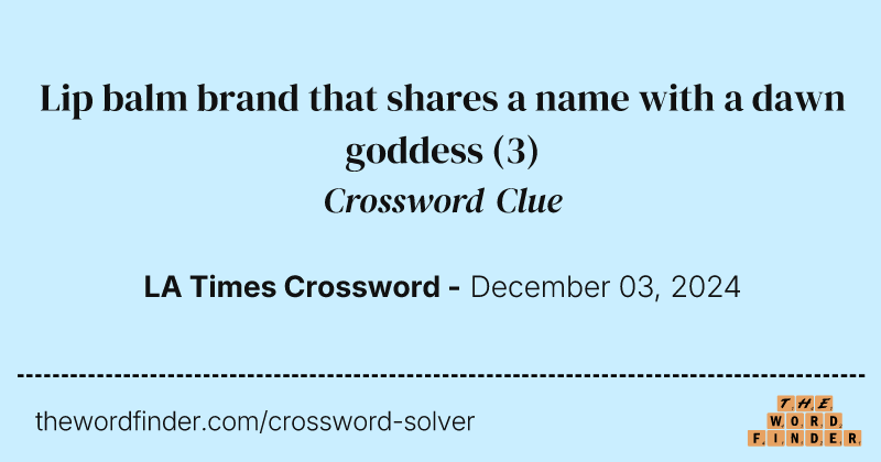 Lip balm brand that shares a name with a dawn goddess crossword clue image