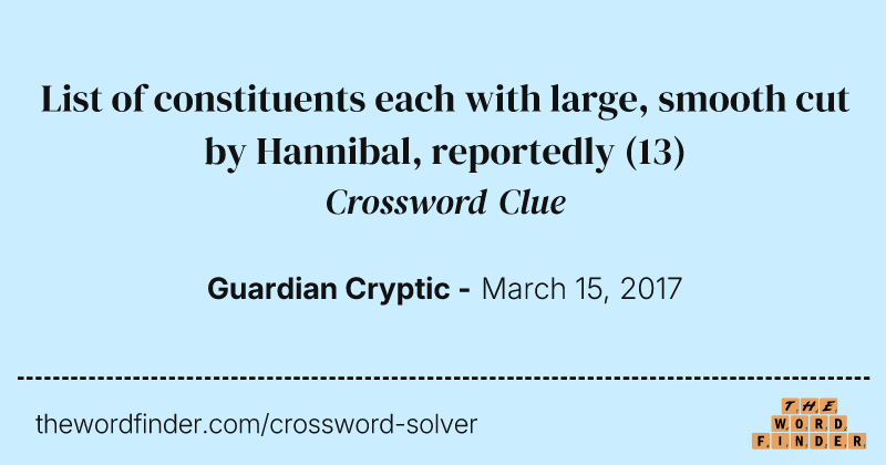 List of constituents each with large, smooth cut by Hannibal, reportedly crossword clue image
