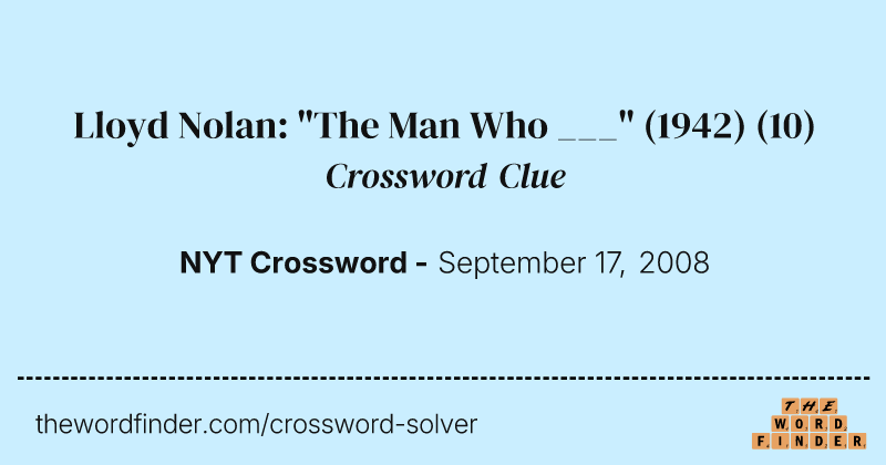 Lloyd Nolan: "The Man Who ___" (1942) crossword clue image