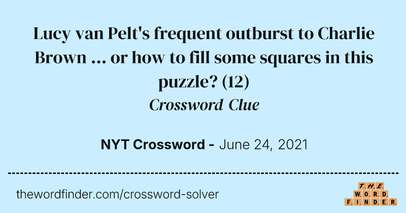 Lucy van Pelt's frequent outburst to Charlie Brown ... or how to fill some squares in this puzzle? crossword clue image