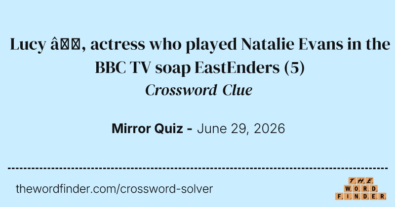 Lucy —, actress who played Natalie Evans in the BBC TV soap EastEnders crossword clue image