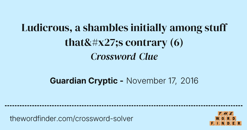 Ludicrous, a shambles initially among stuff that's contrary crossword clue image