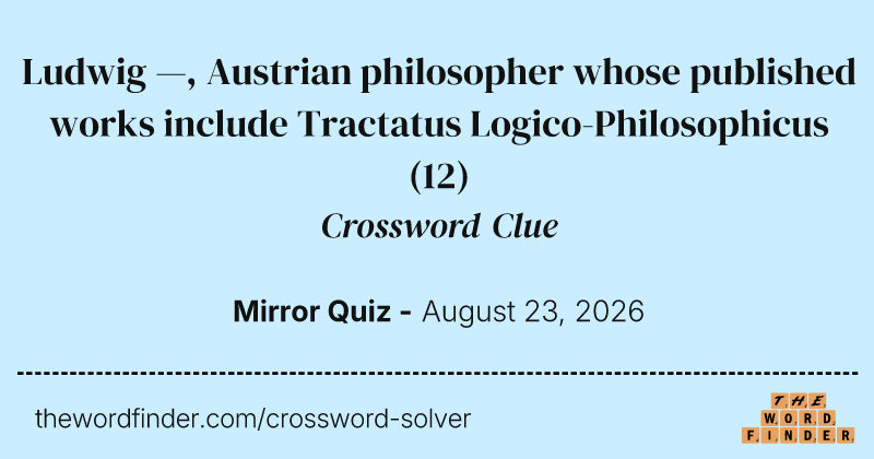 Ludwig —, Austrian philosopher whose published works include Tractatus Logico-Philosophicus crossword clue image