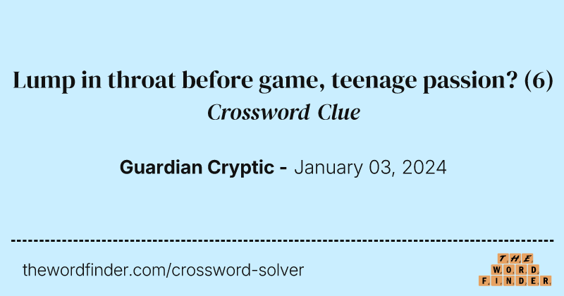 Lump in throat before game, teenage passion? crossword clue image