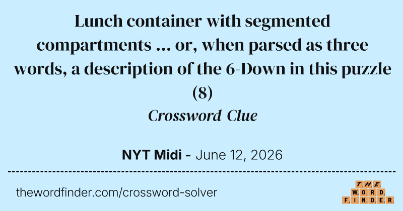 Lunch container with segmented compartments ... or, when parsed as three words, a description of the 6-Down in this puzzle crossword clue image
