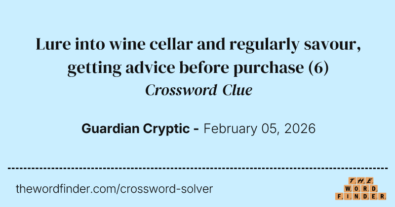 Lure into wine cellar and regularly savour, getting advice before purchase crossword clue image