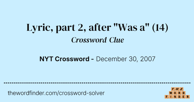 Lyric, part 2, after "Was a" crossword clue image