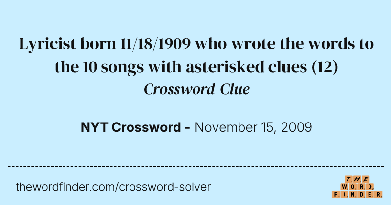 Lyricist born 11/18/1909 who wrote the words to the 10 songs with asterisked clues crossword clue image