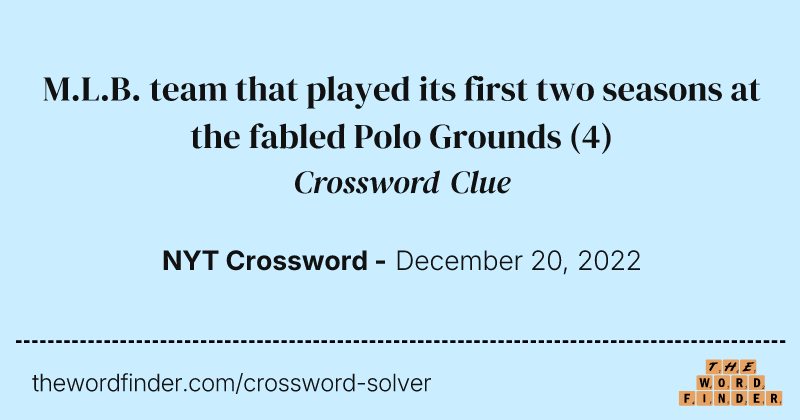 M.L.B. team that played its first two seasons at the fabled Polo Grounds crossword clue image