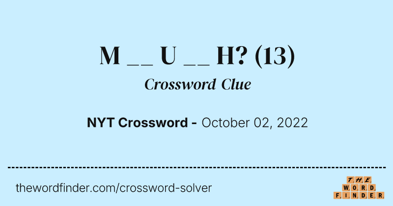 M __ U __ H? crossword clue image