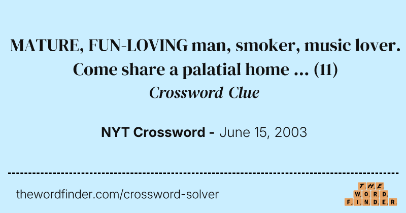 MATURE, FUN-LOVING man, smoker, music lover. Come share a palatial home ... crossword clue image