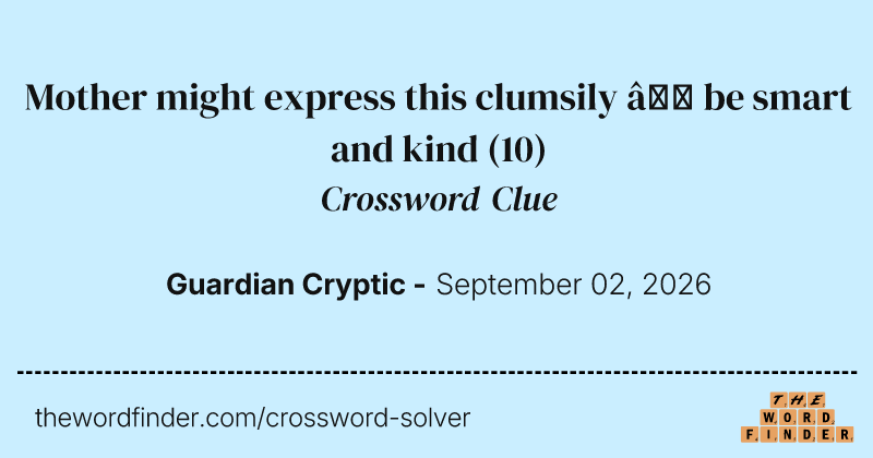 Mother might express this clumsily – be smart and kind crossword clue image
