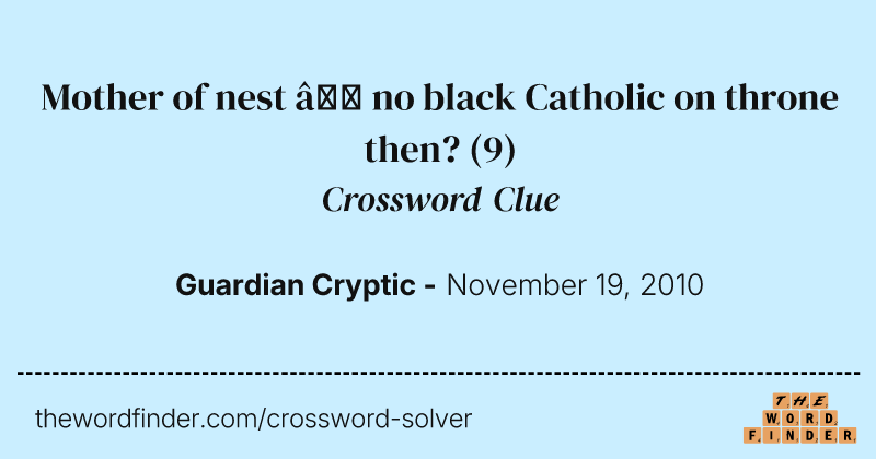 Mother of nest — no black Catholic on throne then? crossword clue image