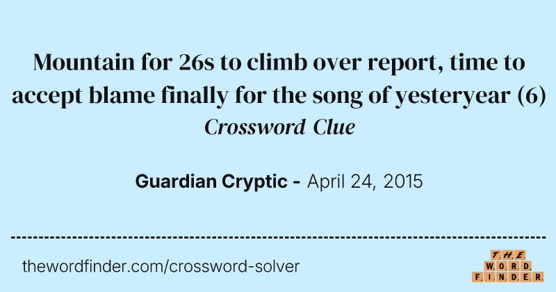 Mountain for 26s to climb over report, time to accept blame finally for the song of yesteryear crossword clue image
