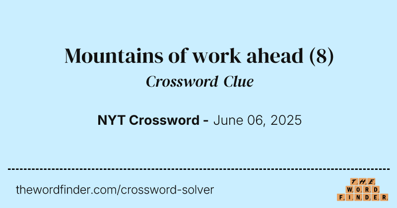 Mountains of work ahead crossword clue image