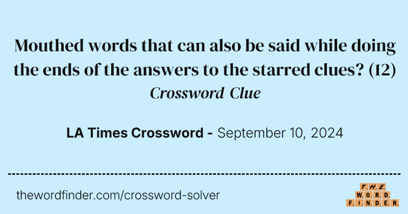 Mouthed words that can also be said while doing the ends of the answers to the starred clues? crossword clue image