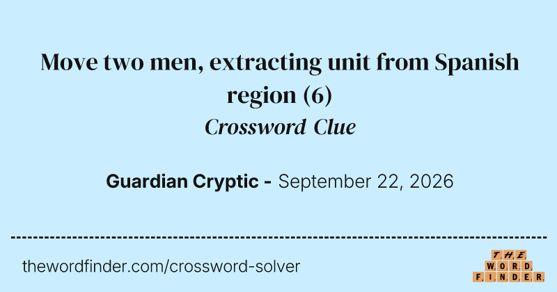 Move two men, extracting unit from Spanish region crossword clue image