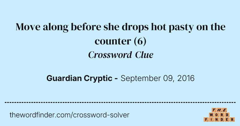 Move along before she drops hot pasty on the counter crossword clue image